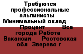 Требуются профессиональные альпинисты. › Минимальный оклад ­ 90 000 › Процент ­ 20 - Все города Работа » Вакансии   . Ростовская обл.,Зверево г.